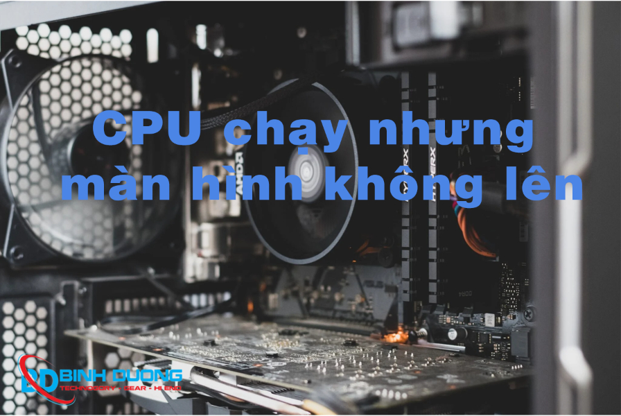 CPU chạy nhưng không lên màn hình
