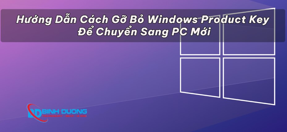 Hướng dẫn cách gỡ bỏ Windows Product Key và chuyển sang PC mới