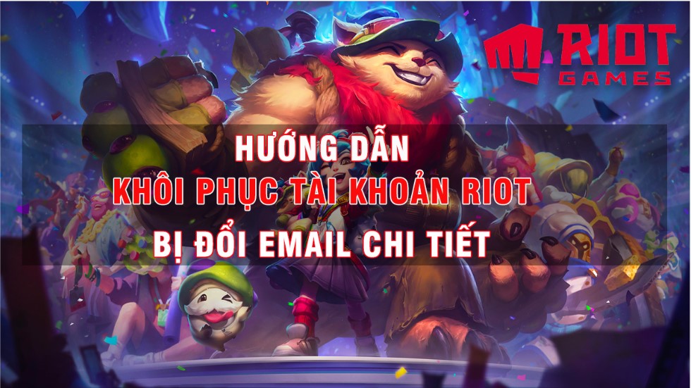Cách Khôi Phục Tài Khoản Riot Bị Đổi Email Chi Tiết